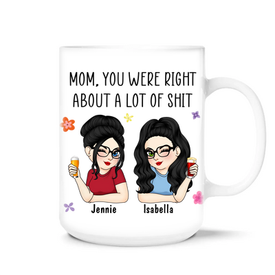 Mom, You Were Right About A Lot Of Sh*t - Personalized Mug, Funny Gift for Mom, Mother's Day Gift, Mom Coffee Cup
