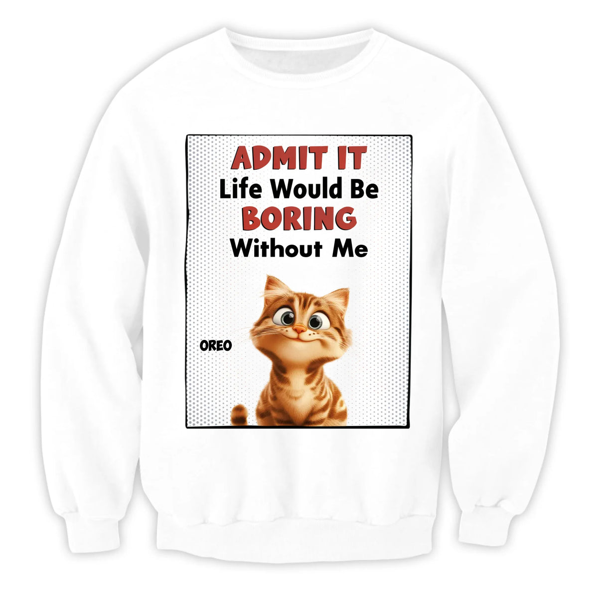 Life Would Be Boring Without Me - Personalized T-Shirt, Gift for Cat Mom/Cat Dad, Cat Lover's Gift