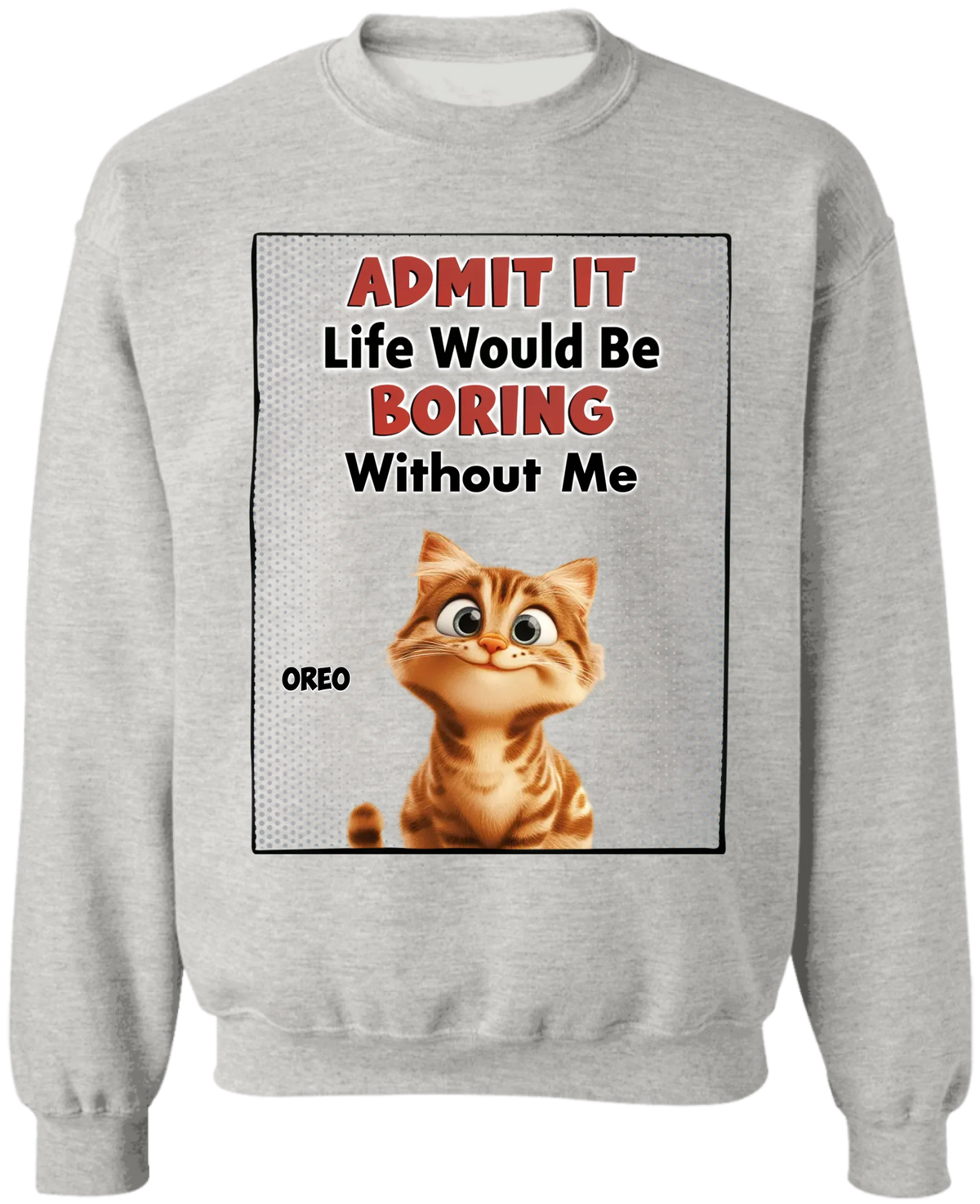 Life Would Be Boring Without Me - Personalized T-Shirt, Gift for Cat Mom/Cat Dad, Cat Lover's Gift