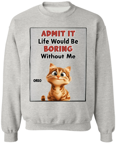 Life Would Be Boring Without Me - Personalized T-Shirt, Gift for Cat Mom/Cat Dad, Cat Lover's Gift