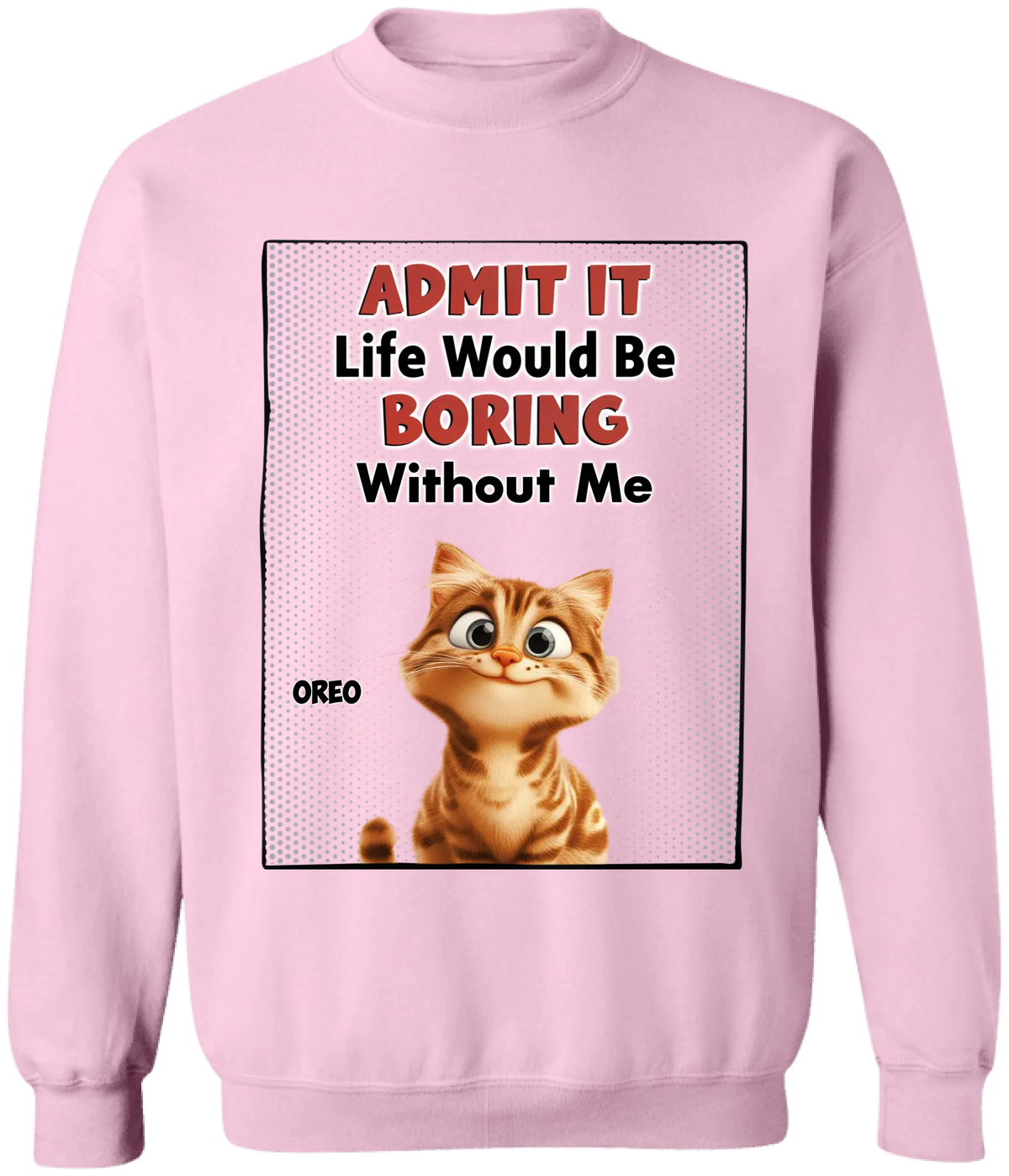 Life Would Be Boring Without Me - Personalized T-Shirt, Gift for Cat Mom/Cat Dad, Cat Lover's Gift