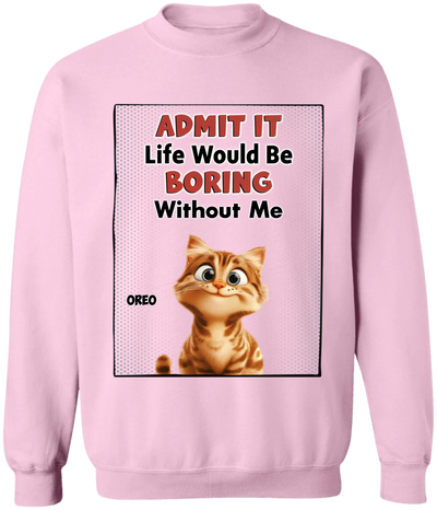 Life Would Be Boring Without Me - Personalized T-Shirt, Gift for Cat Mom/Cat Dad, Cat Lover's Gift