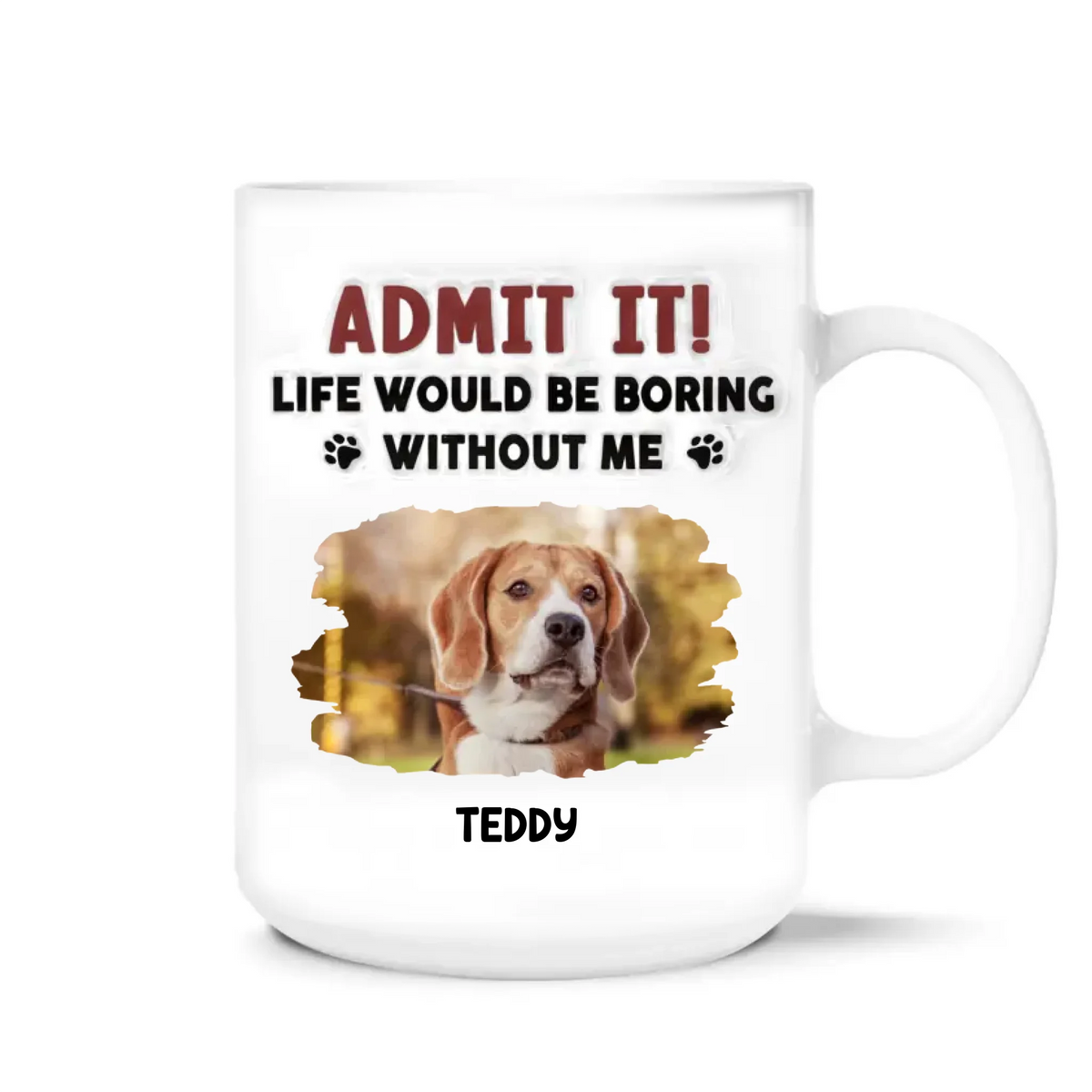 Admit It, Life Would Be Boring Without Me - Personalized 3D Inflated Effect Printed Mug, Gift For Dog Lover - CF-M121