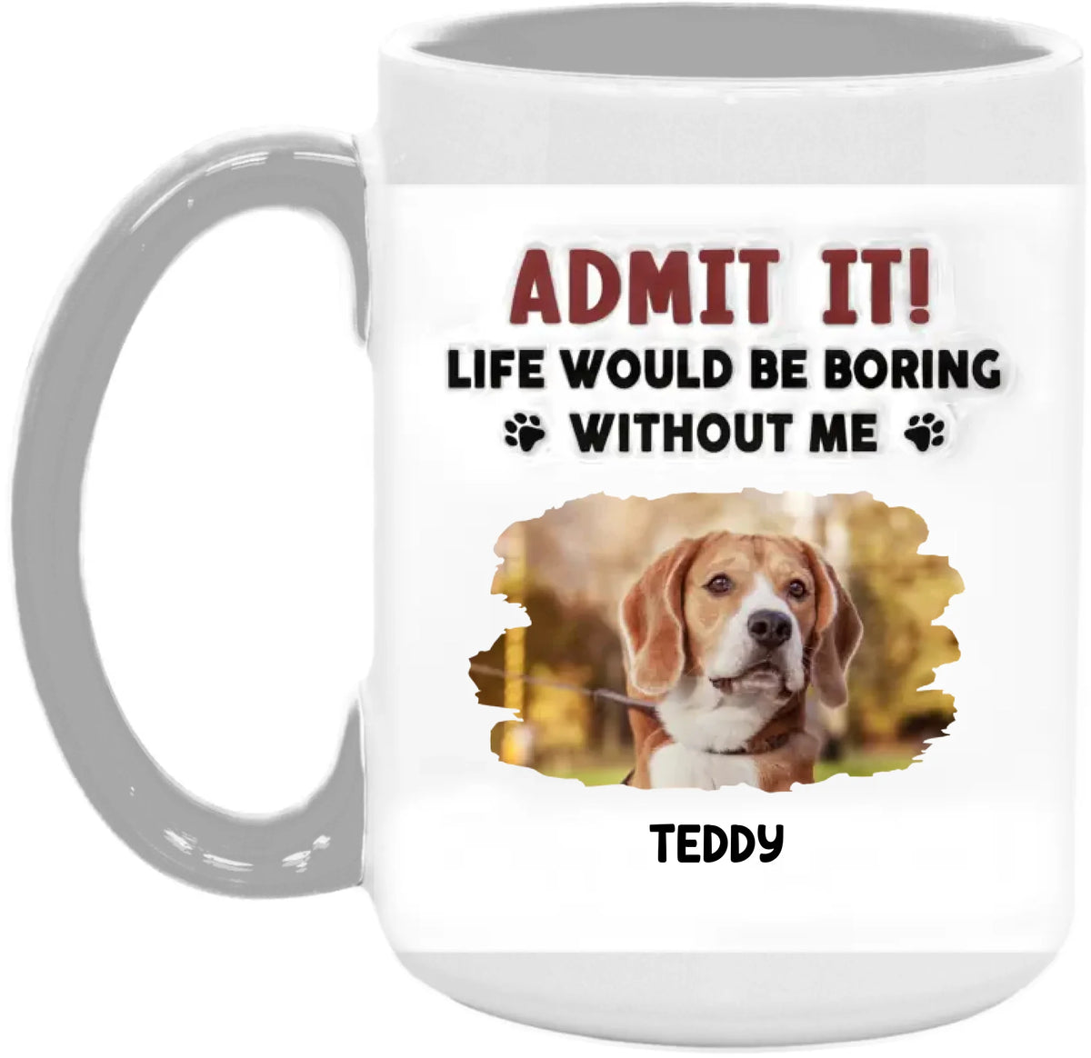 Admit It, Life Would Be Boring Without Me - Personalized 3D Inflated Effect Printed Mug, Gift For Dog Lover - CF-M121