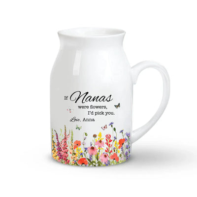 If Nanas Were Flowers I’d Pick You - Personalized Flower Vase, Gift For Grandma/Mom, Mother's Day Gift