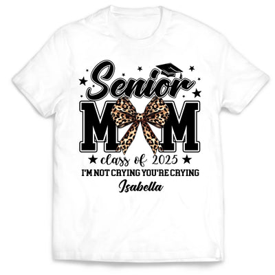 Senior Mom I'm Not Crying You're Crying - Personalized T-Shirt, Class of 2025 Graduate, Proud Mom Shirt
