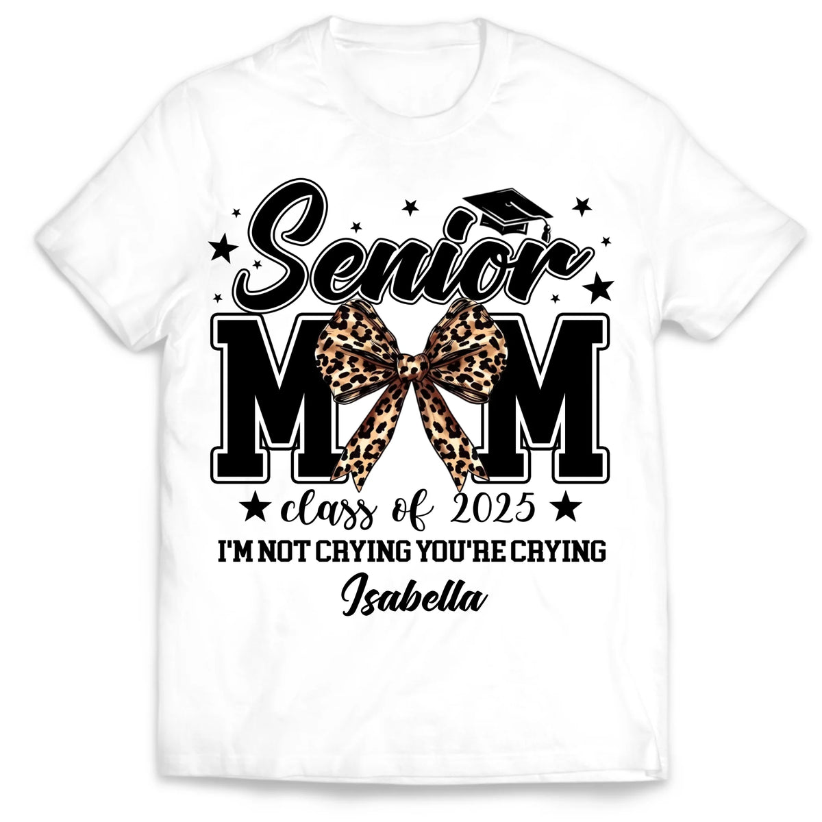 Senior Mom I'm Not Crying You're Crying - Personalized T-Shirt, Class of 2025 Graduate, Proud Mom Shirt