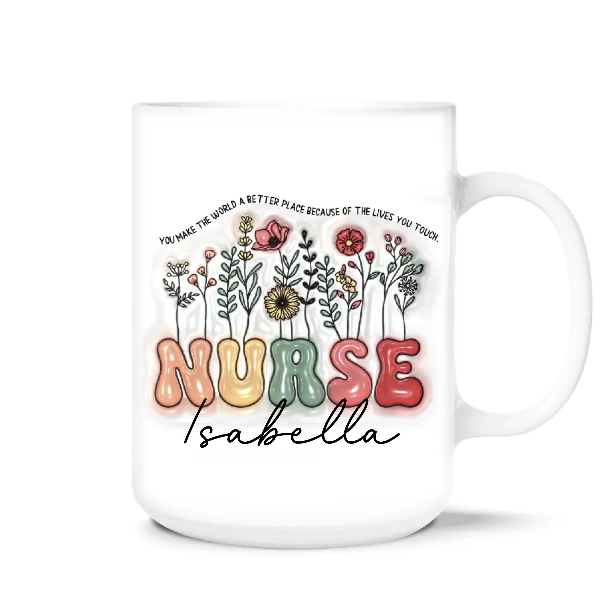 You Make The World A Better Place Because Of The Lives You Touch - Personalized 3D Inflated Effect Printed Mug