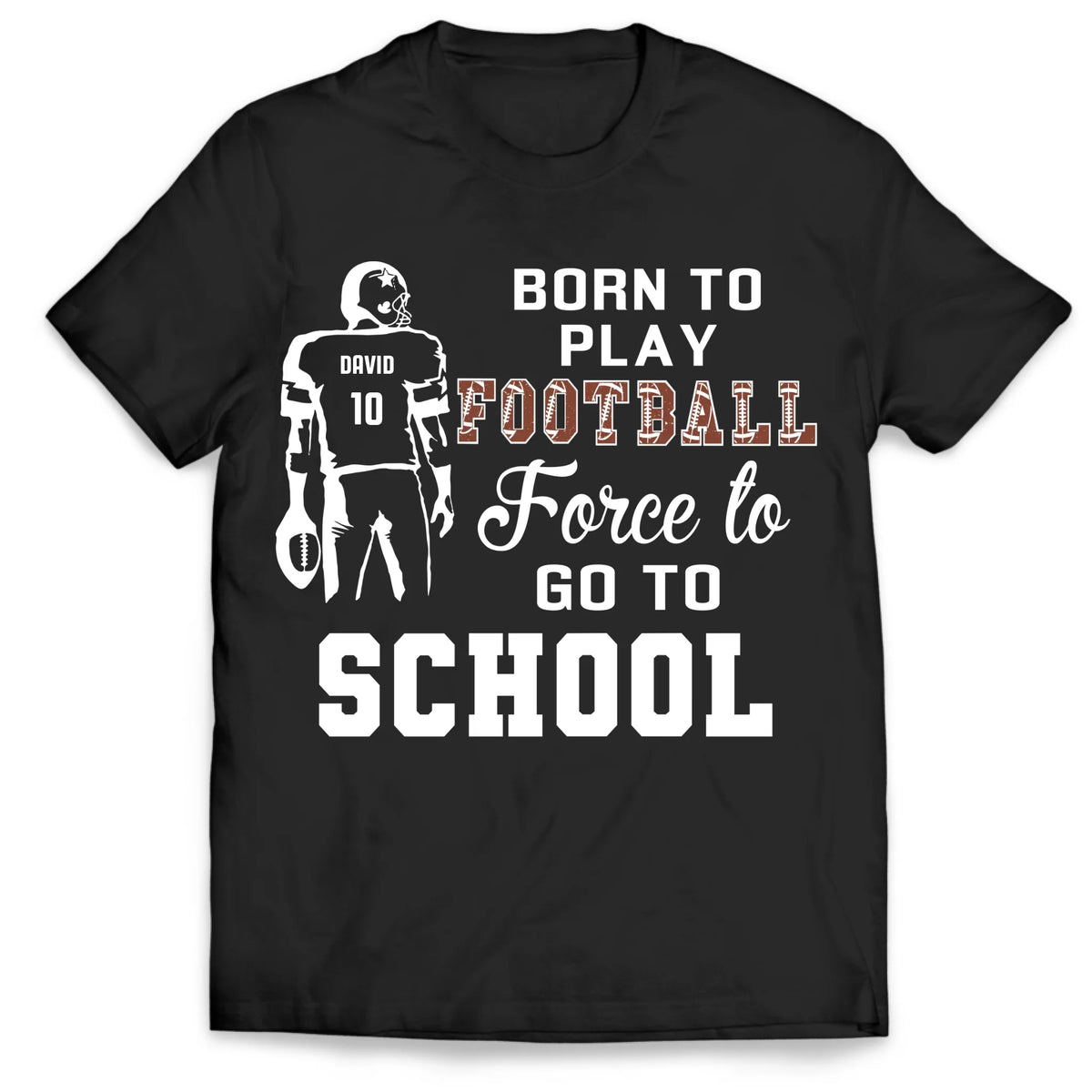 Born To Play Football, Force To Go To School - Personalized T-Shirt, Gift For Football Player