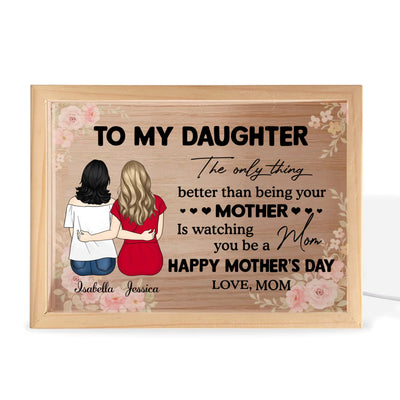 The Only Thing Better Than Being Your Mother Is Watching You Be A Mom - Personalized Frame Light Box, Gift for Daughter from Mom