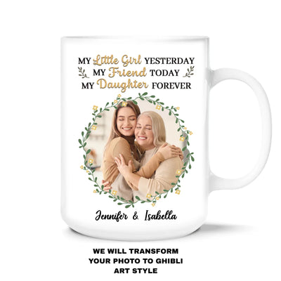 My Little Girl Yesterday My Friend Today My Daughter Forever - Personalized Mug, Custom Photo Cartoon Style, Gift for Mom/Daughter