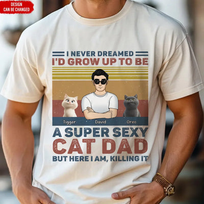 I Never Dreamed I'd Grow Up To Be A Super Sexy Cat Dad mk ads