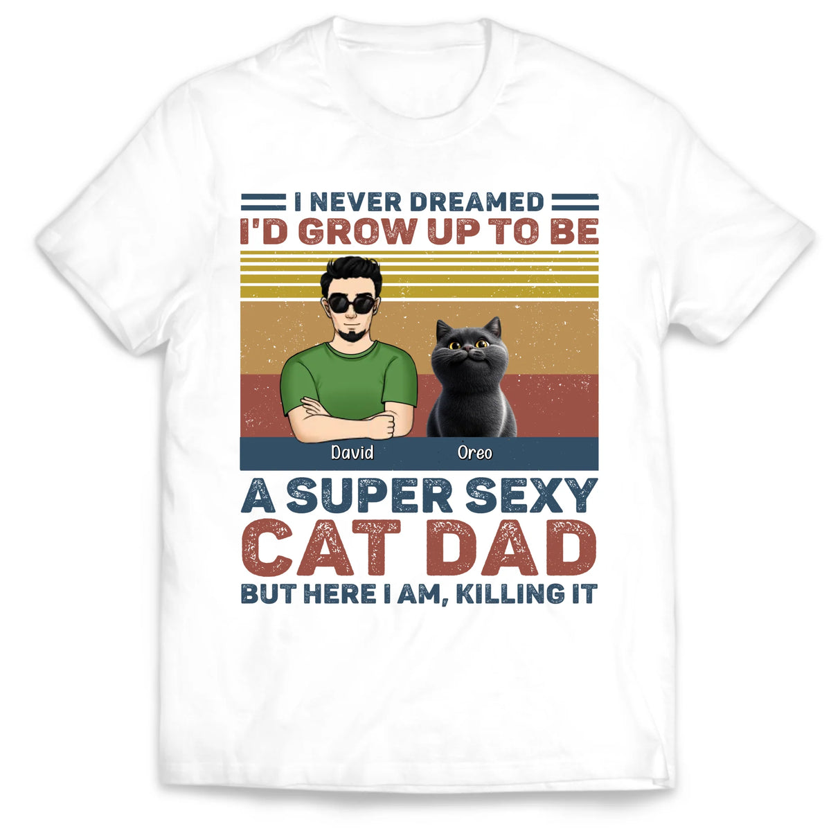 I Never Dreamed I'd Grow Up To Be A Super Sexy Cat Dad - Personalized T-Shirt, Funny Gift for Cat Dad, Father's Day Gift
