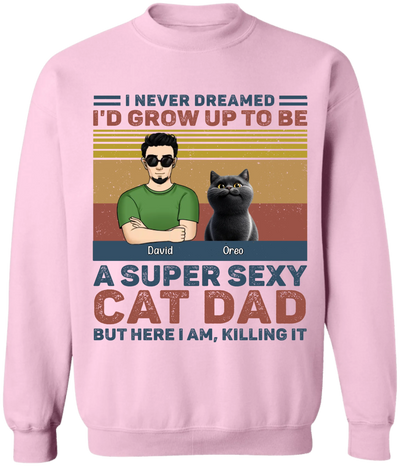 I Never Dreamed I'd Grow Up To Be A Super Sexy Cat Dad - Personalized T-Shirt, Funny Gift for Cat Dad, Father's Day Gift