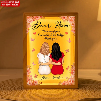 Because Of You, I Am Who I Am Today - Personalized Frame Light Box, Mom And Daughter Keepsake, Gift for Mom
