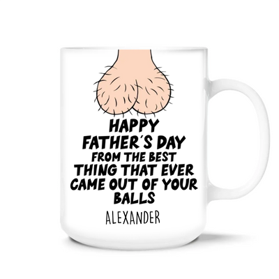 Happy Father’s Day From The Best Thing That Ever Came Out Of Your Balls - Personalized Mug, Funny Gift For Dad