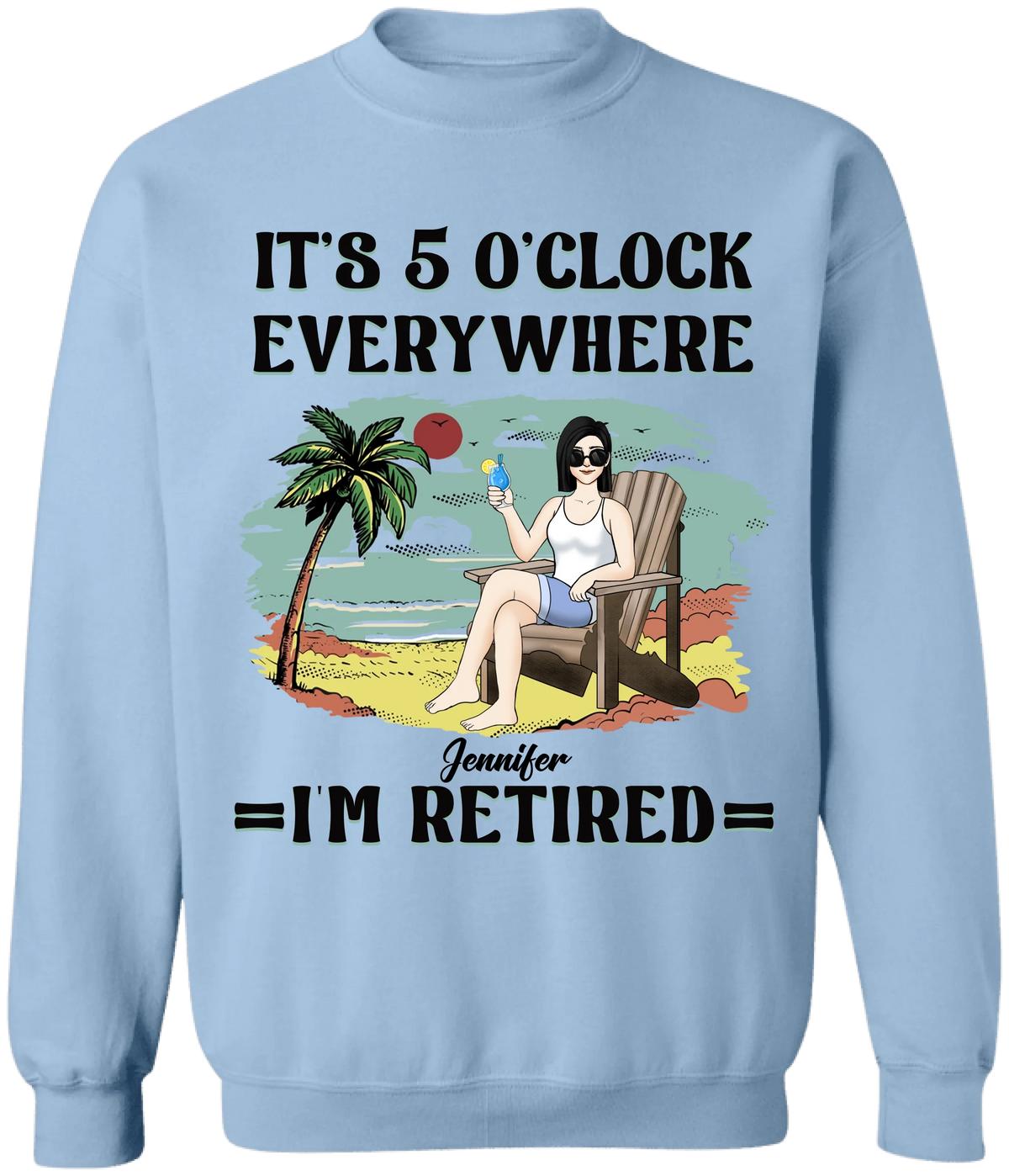 It’s 5 O’clock Everywhere I’m Retired - Personalized T-Shirt, Summer Outfit Gift