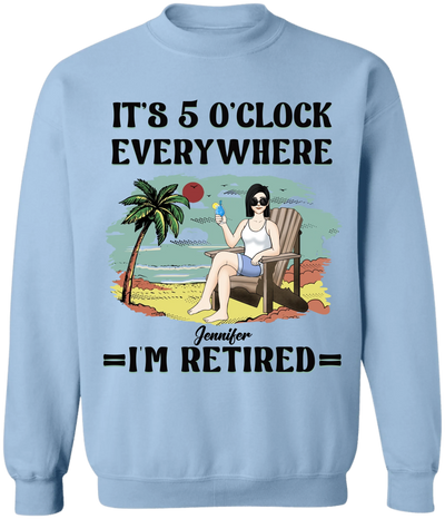 It’s 5 O’clock Everywhere I’m Retired - Personalized T-Shirt, Summer Outfit Gift
