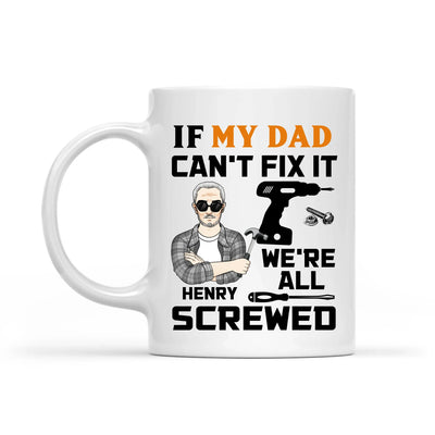 If My Dad Can't Fix It We're All Screwed - Personalized Mug, Gift for Mechanic Dad/Grandpa, Father's Day Gift