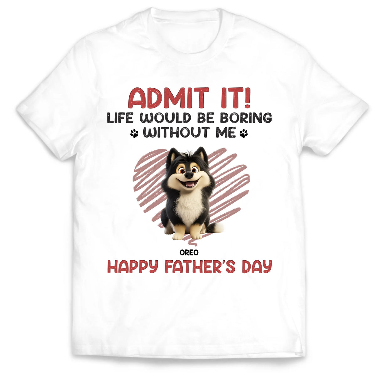 Admit It! Life Would Be Boring Without Us - Personalized T-Shirt, Father's Day Gift for Dog Dad