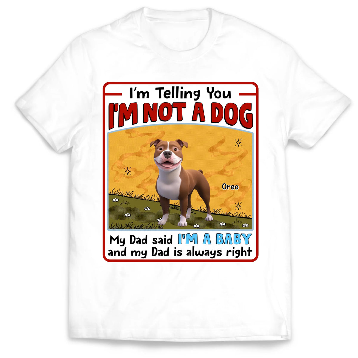 My Dad Said I’m A Baby And My Dad Is Always Right - Personalized T-Shirt, Gift For Dog Mom, Dog Dad, Dog Lover Gift