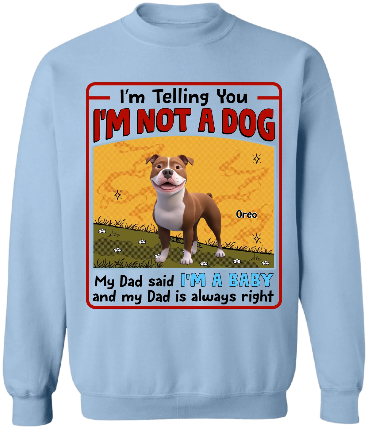 My Dad Said I’m A Baby And My Dad Is Always Right - Personalized T-Shirt, Gift For Dog Mom, Dog Dad, Dog Lover Gift