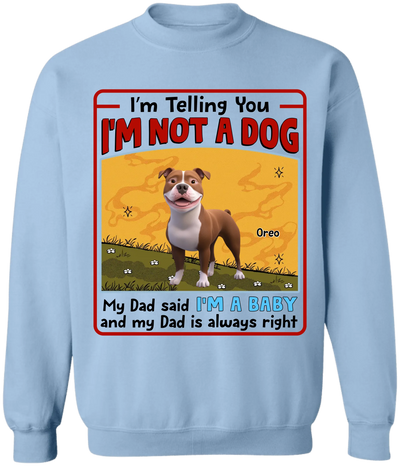 My Dad Said I’m A Baby And My Dad Is Always Right - Personalized T-Shirt, Gift For Dog Mom, Dog Dad, Dog Lover Gift