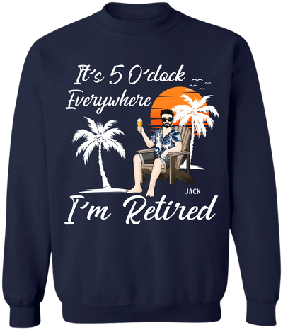 It's 5 O'clock Everywhere, I'm Retired - Personalized T-Shirt, Funny Retirement Gift