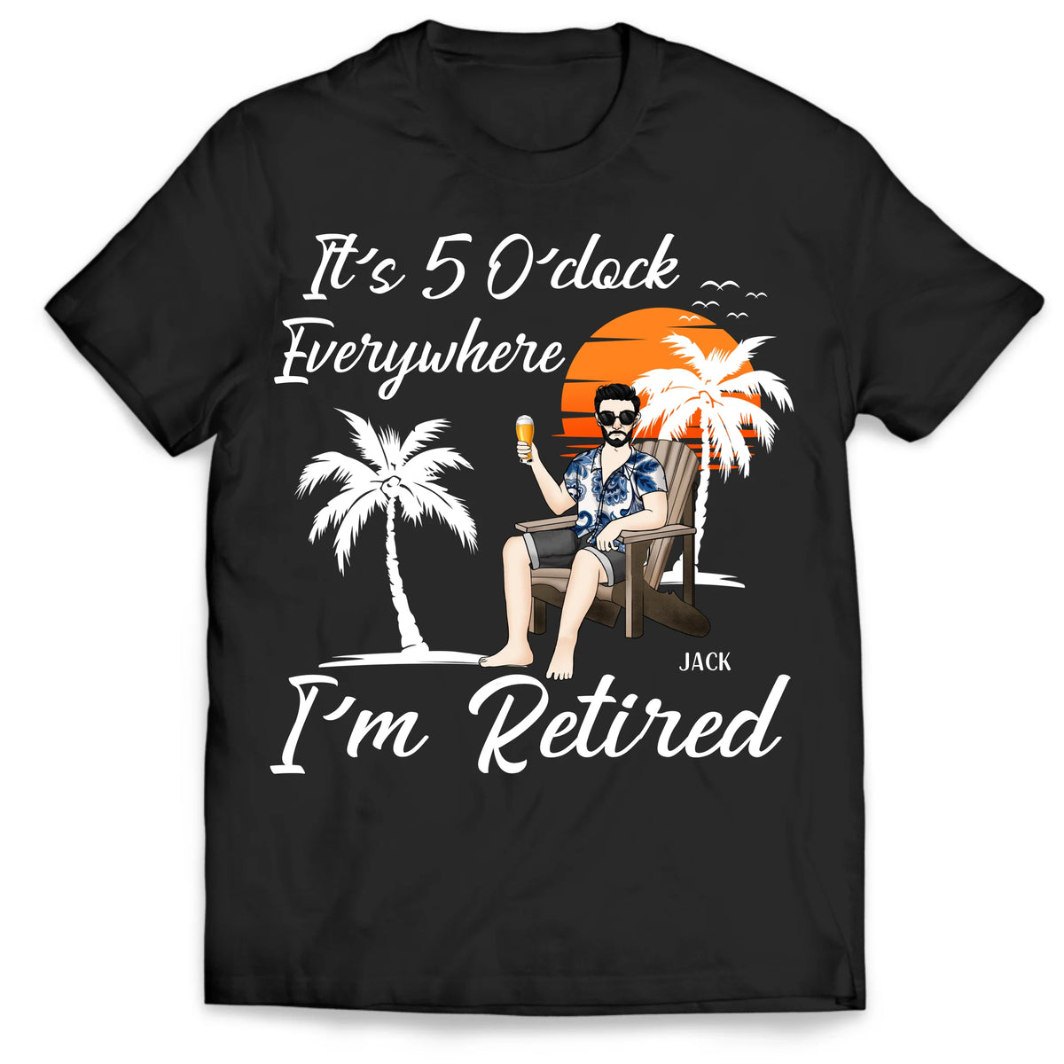 It's 5 O'clock Everywhere, I'm Retired - Personalized T-Shirt, Funny Retirement Gift