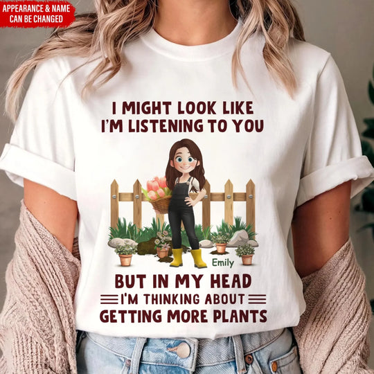 I Might Look Like I'm Listening To You But I'm Thinking About Plant - Personalized T Shirt For Gardener, Gift for Plantaholic, Garden Lover