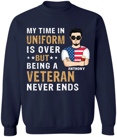 My Time In Uniform Is Over But Being A Veteran Never Ends - Personalized T-Shirt for Veterans, 4th Of July Gift, Gift For Retired
