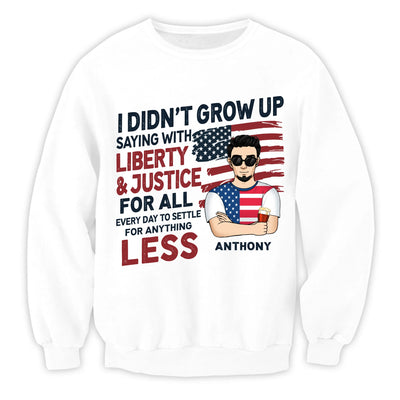 I Didn't Grow Up Saying "With Liberty & Justice" - Personalized Tshirt, 4th Of July Shirt, Independence Day Gift