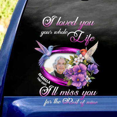 I Loved You Your Whole Life. I'll Miss You For The Rest Of Mine - Personalized Decal, Memorial Gift, Sympathy Gift