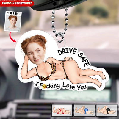 Funny Drive Safe I Fucking Love You - Personalized Acrylic Car Hanger, Funny Gift Custom Photo Face Couple