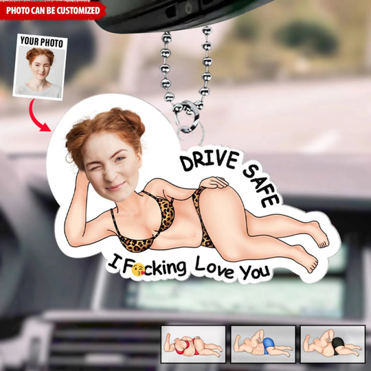 Funny Drive Safe I Fucking Love You - Personalized Acrylic Car Hanger, Funny Gift Custom Photo Face Couple