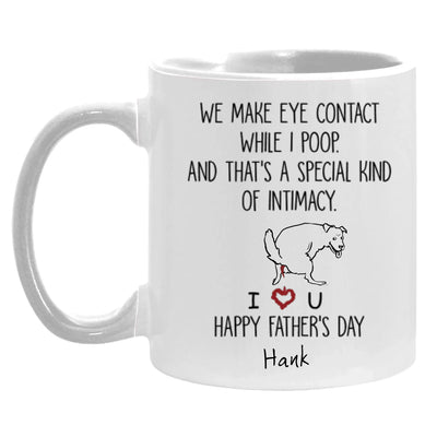 Personalized Dog Mug We Make Eye Contact While I Poop And That's A Special Kind Of Intimacy, Gift For Dog Dad, Mug Color Changing