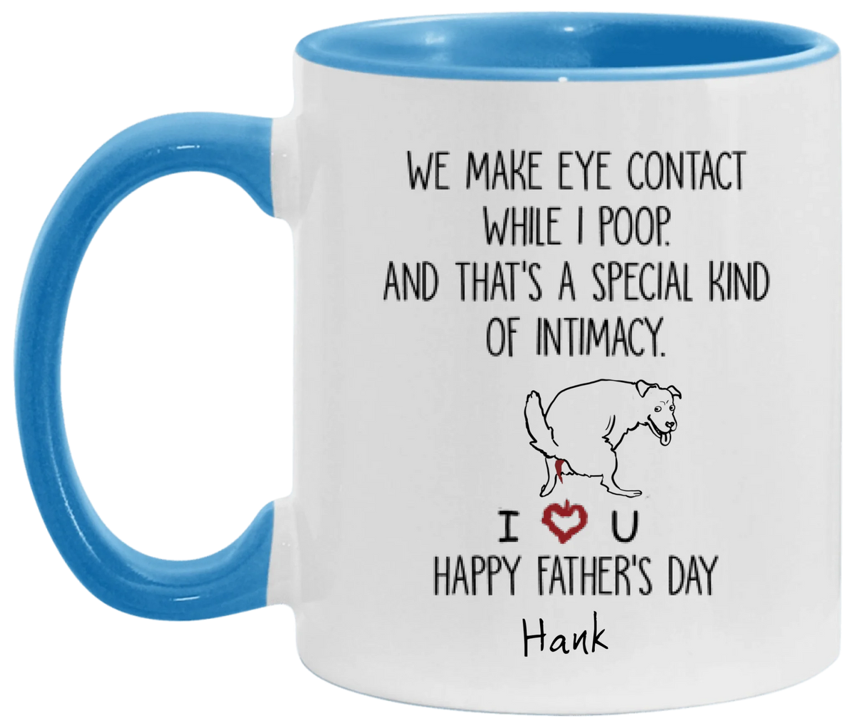 Personalized Dog Mug We Make Eye Contact While I Poop And That's A Special Kind Of Intimacy, Gift For Dog Dad, Mug Color Changing