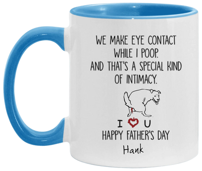 Personalized Dog Mug We Make Eye Contact While I Poop And That's A Special Kind Of Intimacy, Gift For Dog Dad, Mug Color Changing