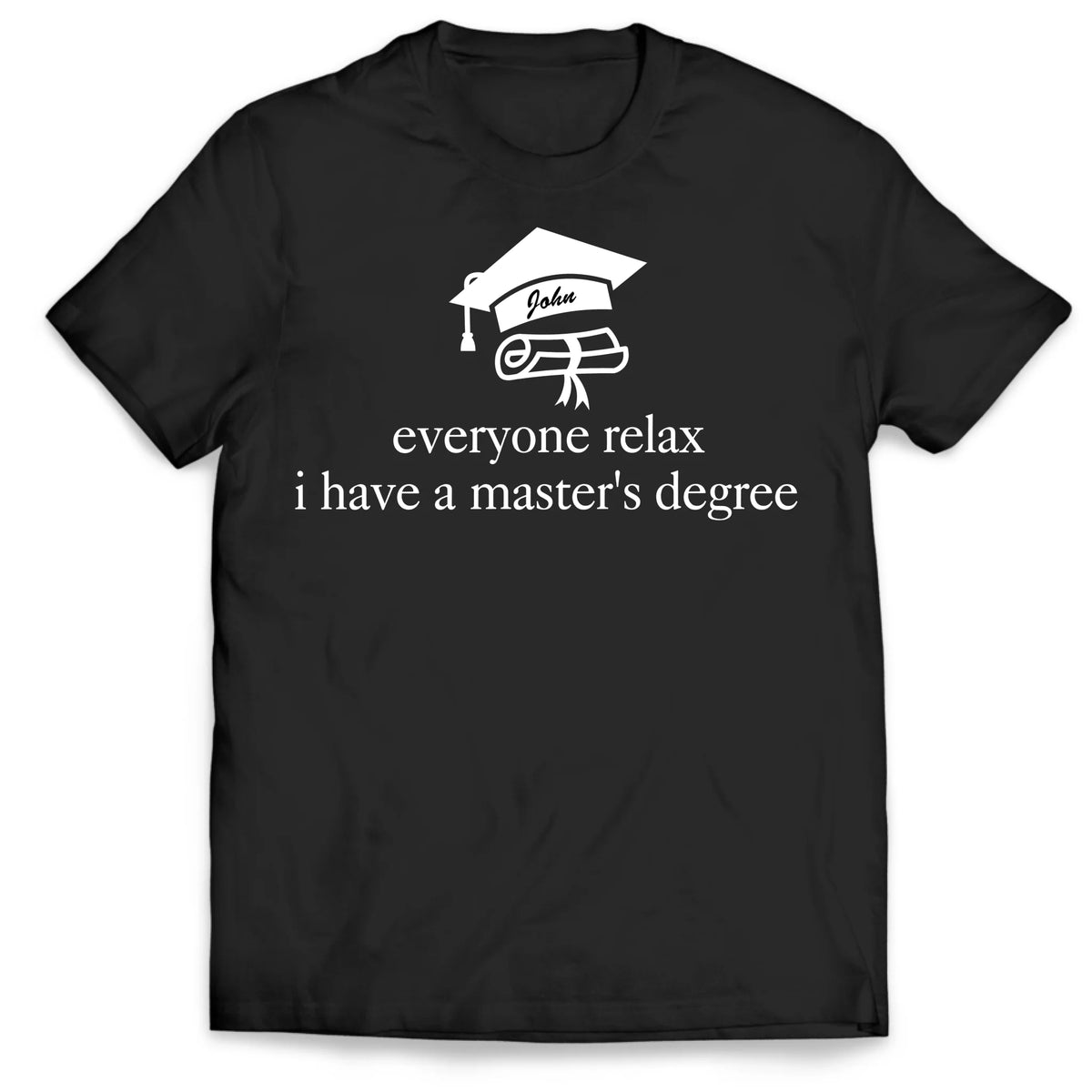 Everyone Relax I Have A Master’s Degree - Personalized T-Shirt, Graduation Shirt, College Graduation Party Gift, Grad School Shirt, MBA Gifts