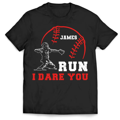 Baseball Run I Dare You - Personalized T-Shirt, Baseball Catcher T-Shirt, Baseball Mom, Baseball Dad Gift