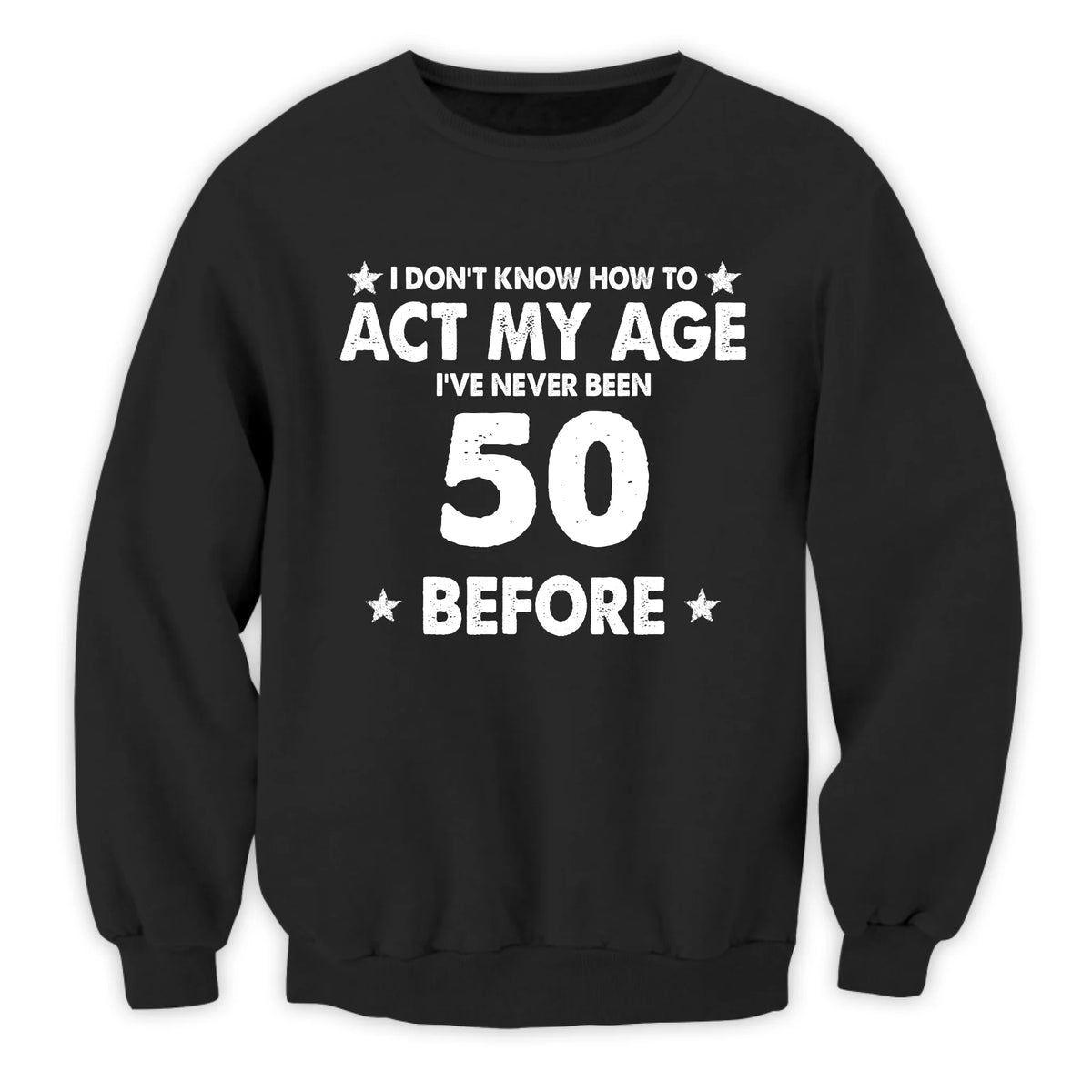 I Don't Know How To Act My Age I've Never Been This Age Before - Personalized T-Shirt, Birthday Anniversary Gift, Funny Gift For Him, For Her, For Husband, Wife, For Family