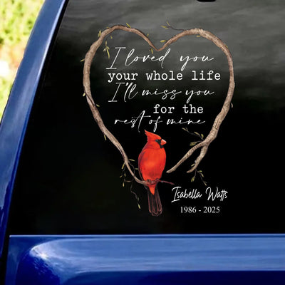 I Loved You Your Whole Life I’ll Miss You For The Rest Of Mine - Personalized Decal, Memorial Gift For Loss Of Loved One