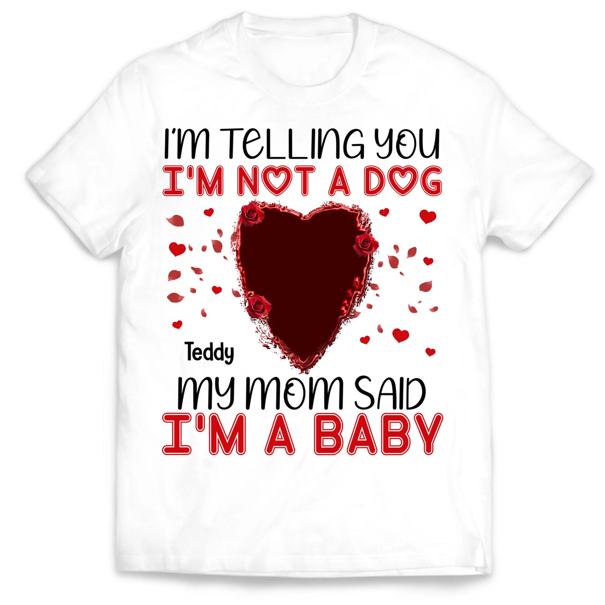 I'm Telling You I'm Not A Dog My Mom Said I'm A Baby - Personalized T-Shirt, Gift For Dog Lovers, Gift For Valentine - TS1076