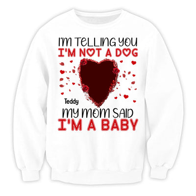 I'm Telling You I'm Not A Dog My Mom Said I'm A Baby - Personalized T-Shirt, Gift For Dog Lovers, Gift For Valentine - TS1076