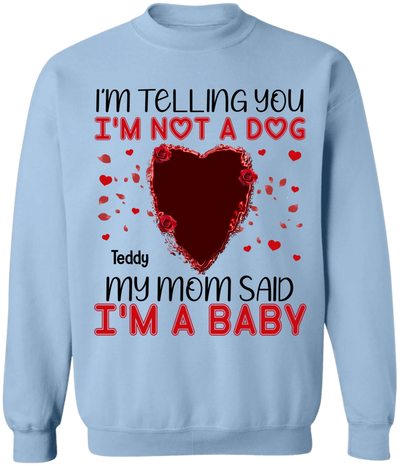 I'm Telling You I'm Not A Dog My Mom Said I'm A Baby - Personalized T-Shirt, Gift For Dog Lovers, Gift For Valentine - TS1076