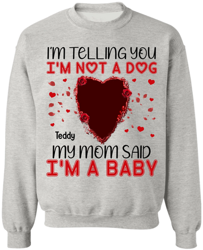I'm Telling You I'm Not A Dog My Mom Said I'm A Baby - Personalized T-Shirt, Gift For Dog Lovers, Gift For Valentine - TS1076