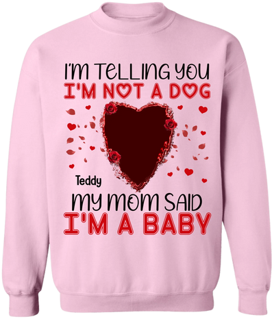 I'm Telling You I'm Not A Dog My Mom Said I'm A Baby - Personalized T-Shirt, Gift For Dog Lovers, Gift For Valentine - TS1076