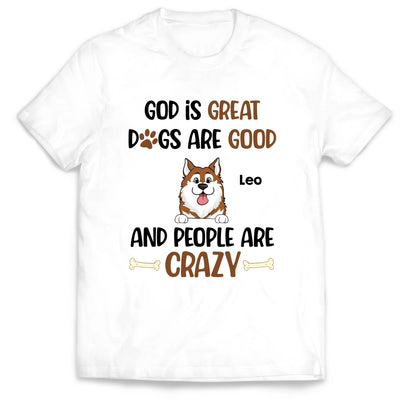 God Is Great Dogs Are Good And People Are Crazy - Personalized T-shirt