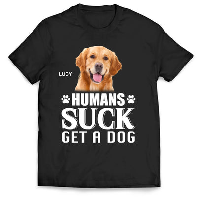 Humans Suck Get A Dog - Personalized T-Shirt, Gift For Dog Lovers