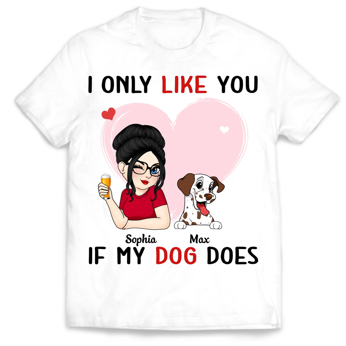 I Only Like You If My Dog Does - Personalized T-Shirt, Gift For Dog Lover, Gift For Dog Mom - TS516TL